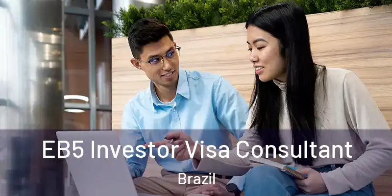  EB5 Investor Visa Consultant Brazil